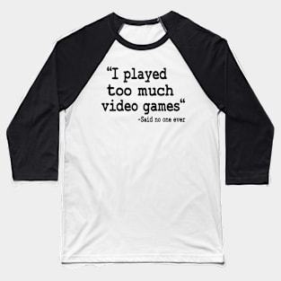 I Played Too Much Video Games Funny Gaming Quote Baseball T-Shirt